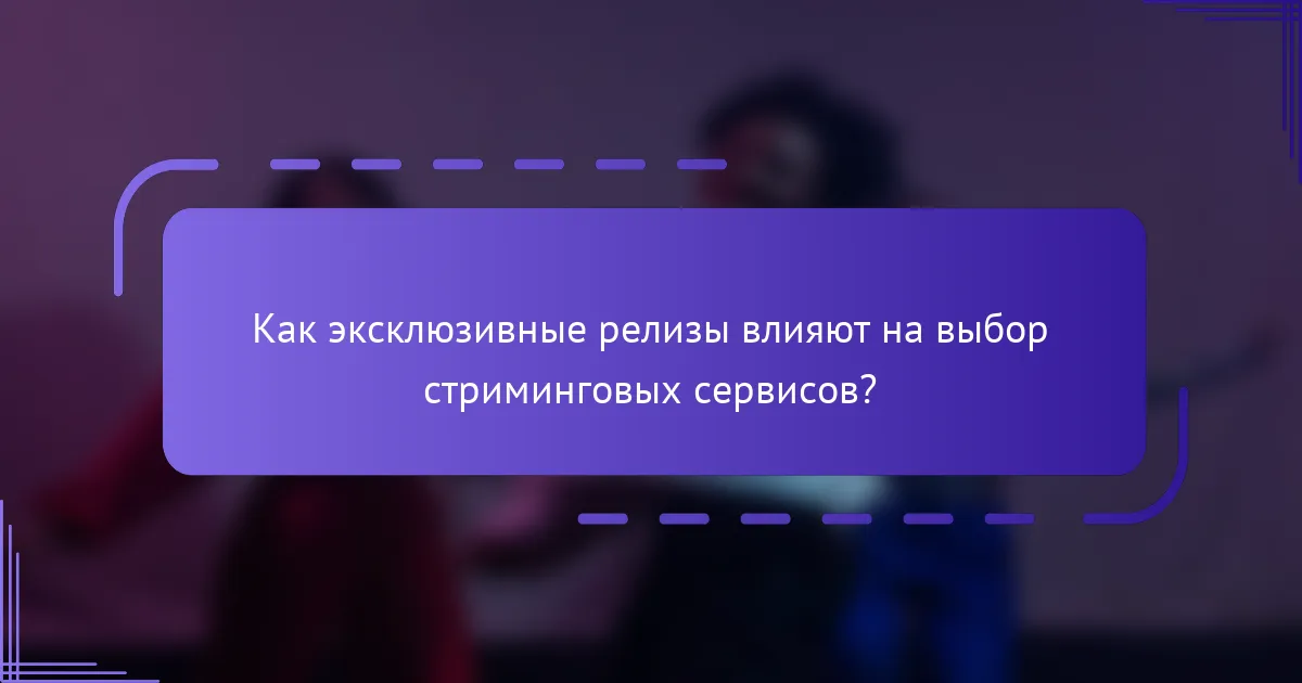 Как эксклюзивные релизы влияют на выбор стриминговых сервисов?