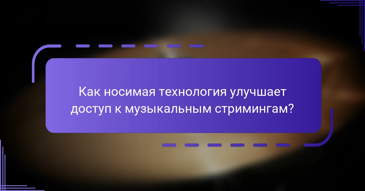 Как носимая технология улучшает доступ к музыкальным стримингам?