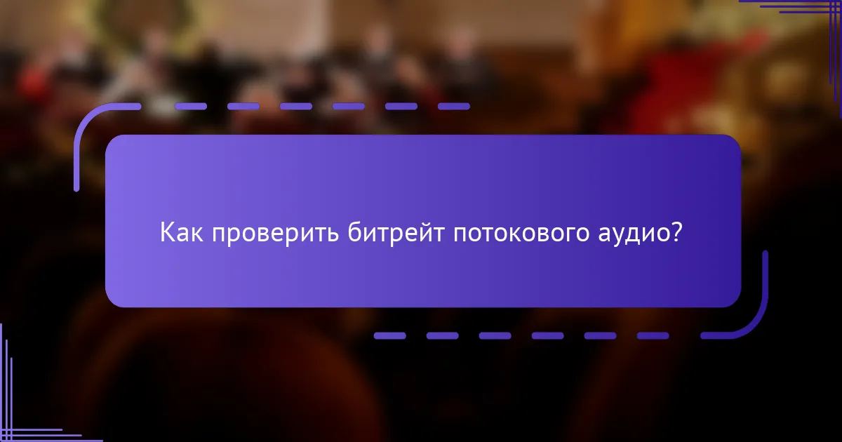 Как проверить битрейт потокового аудио?