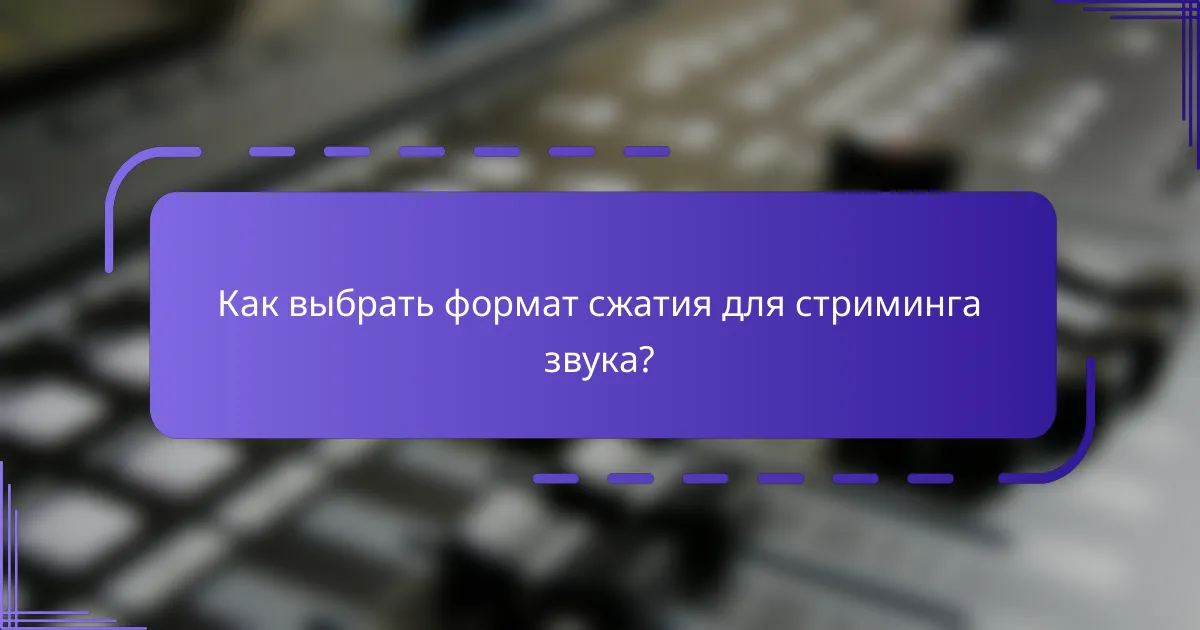 Как выбрать формат сжатия для стриминга звука?