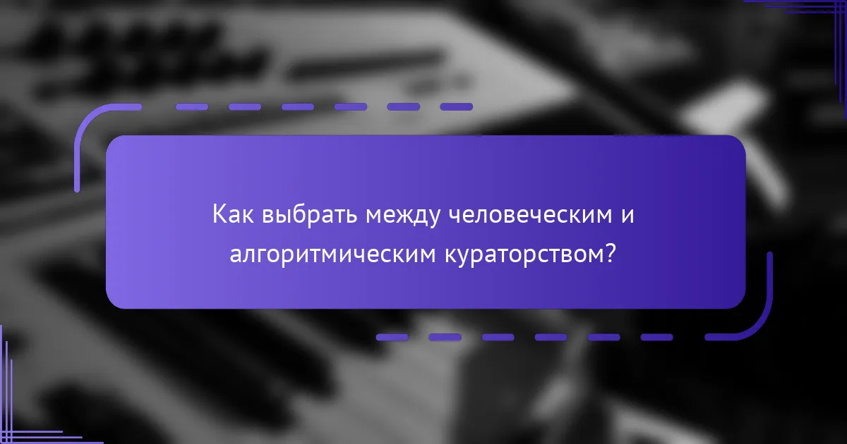 Как выбрать между человеческим и алгоритмическим кураторством?