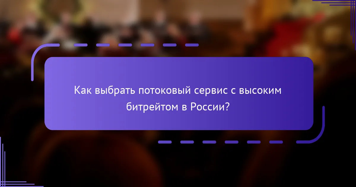 Как выбрать потоковый сервис с высоким битрейтом в России?