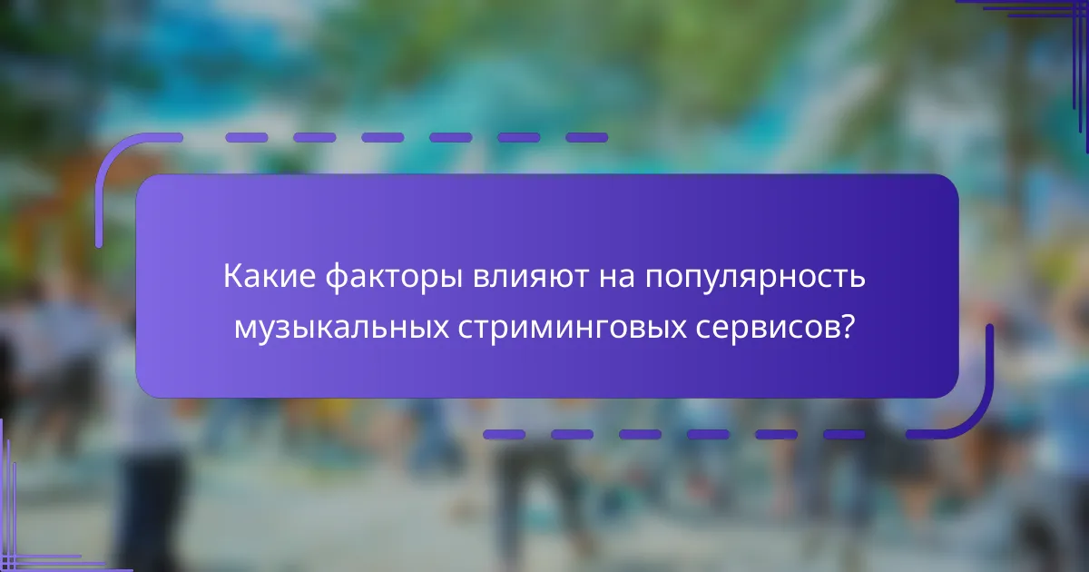 Какие факторы влияют на популярность музыкальных стриминговых сервисов?