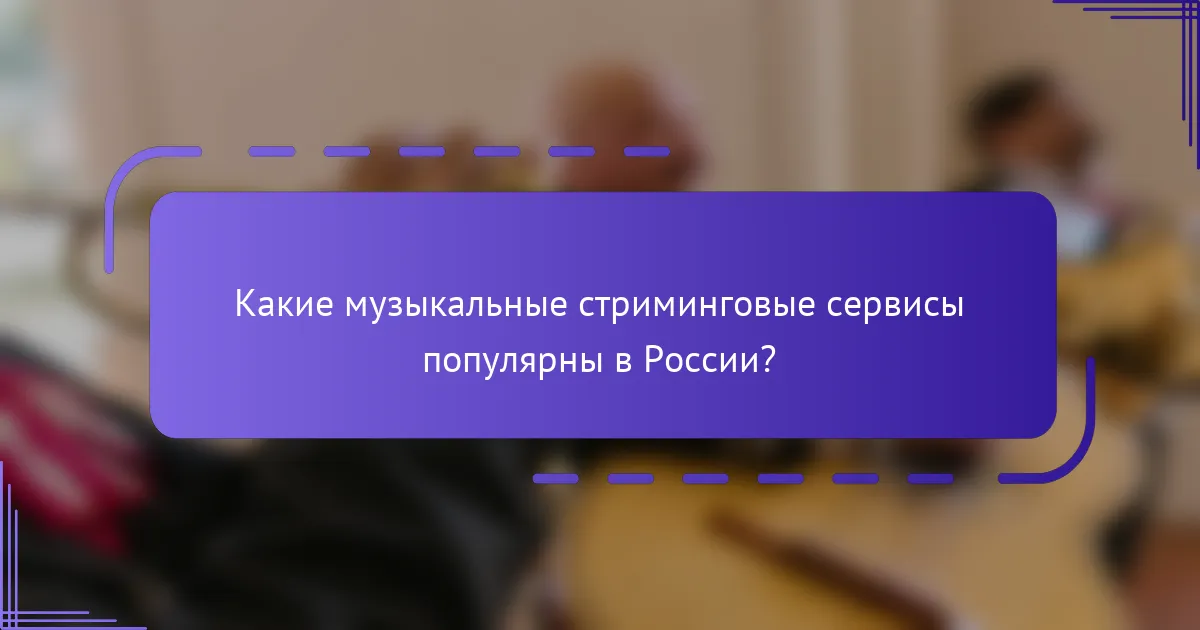 Какие музыкальные стриминговые сервисы популярны в России?