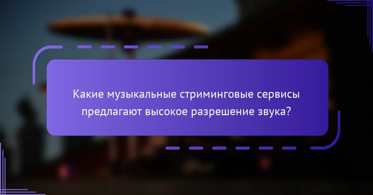 Какие музыкальные стриминговые сервисы предлагают высокое разрешение звука?