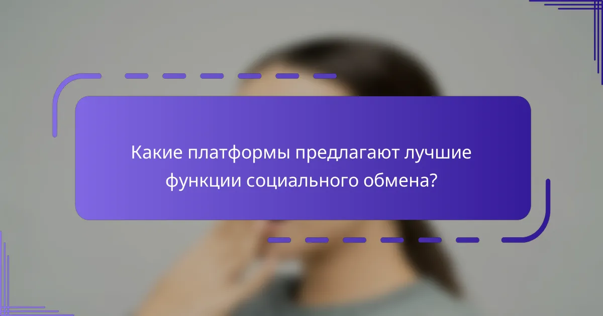 Какие платформы предлагают лучшие функции социального обмена?