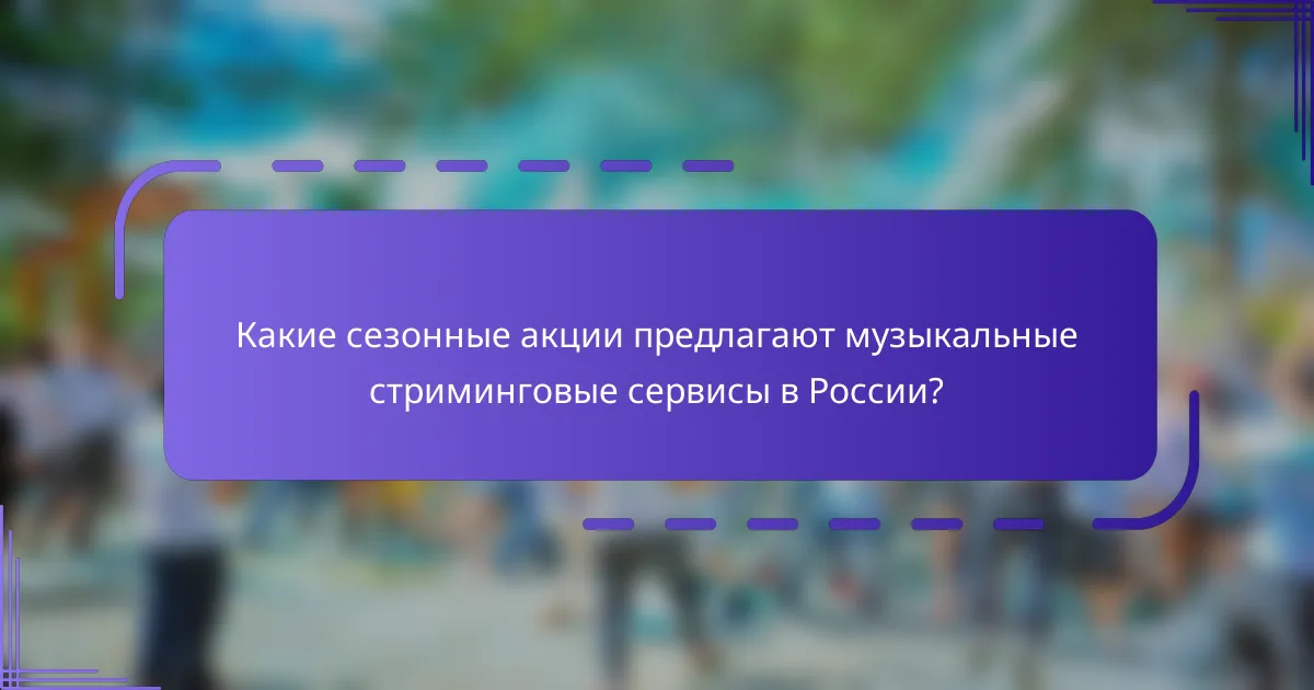 Какие сезонные акции предлагают музыкальные стриминговые сервисы в России?