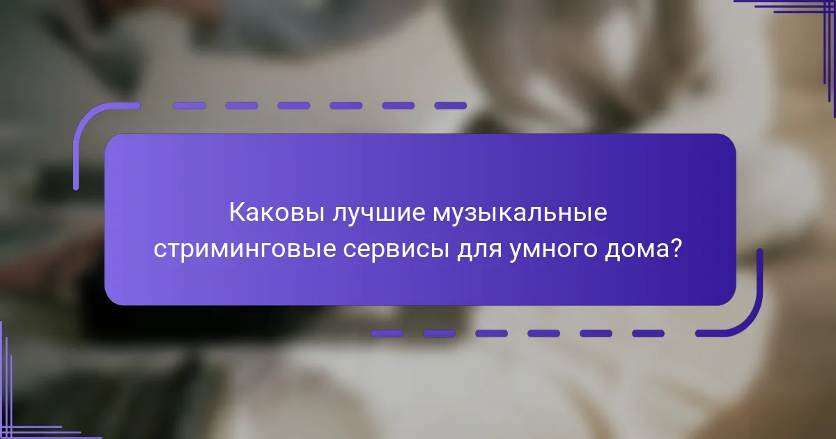 Каковы лучшие музыкальные стриминговые сервисы для умного дома?