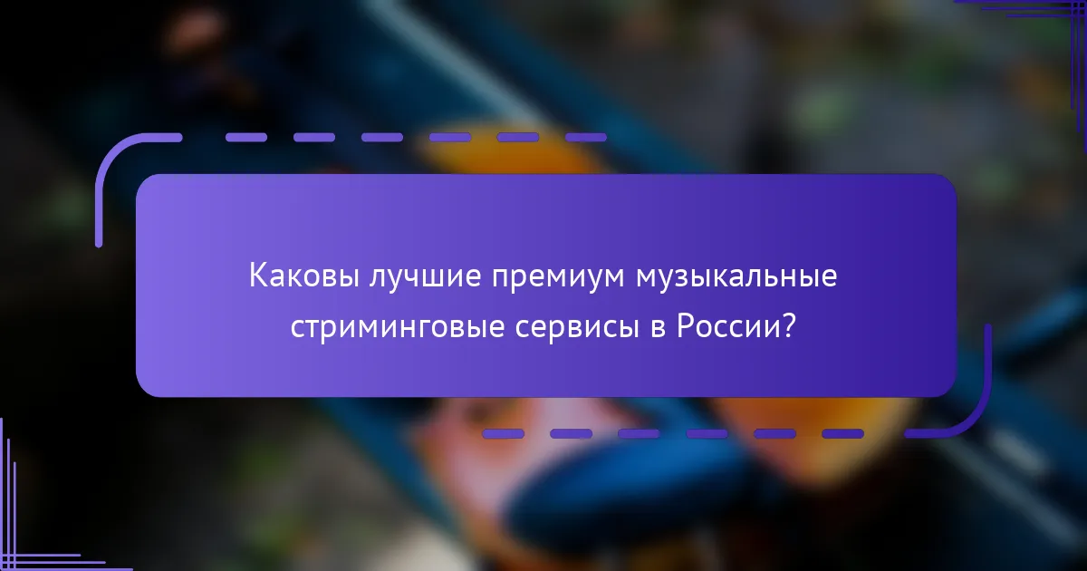 Каковы лучшие премиум музыкальные стриминговые сервисы в России?