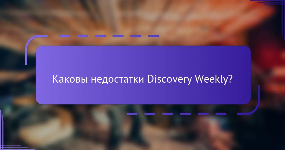 Каковы недостатки Discovery Weekly?