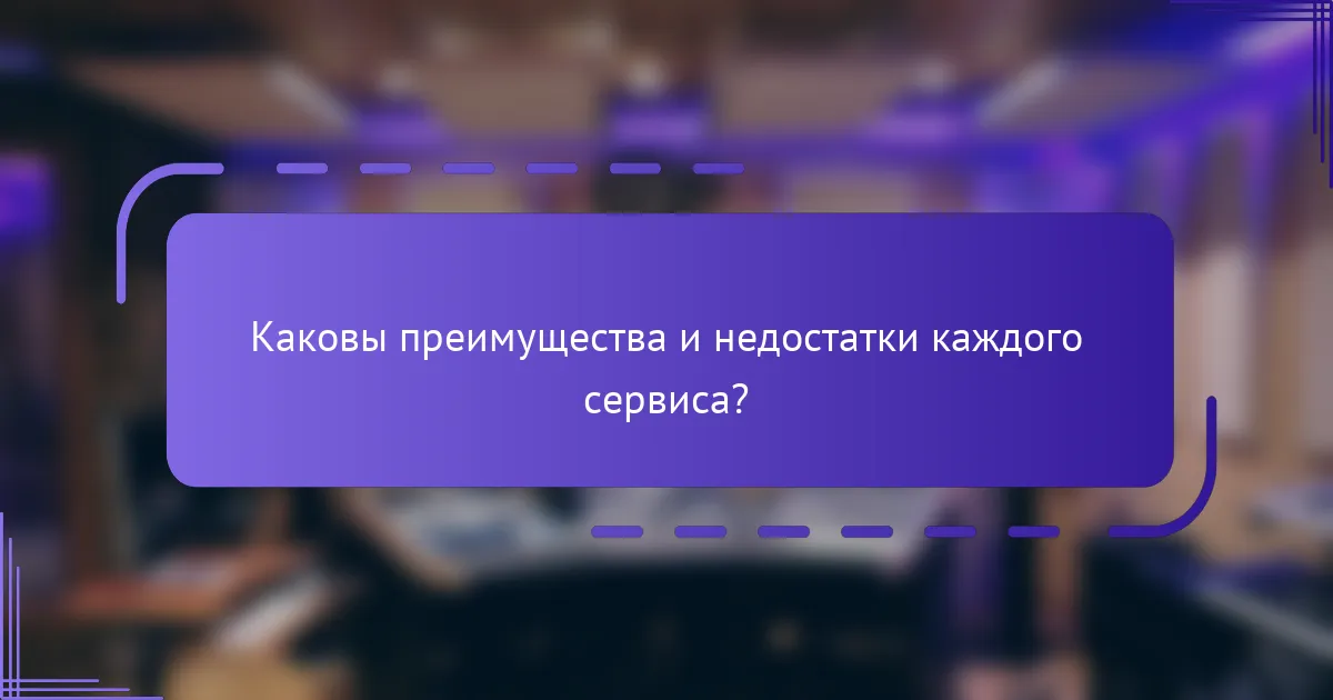 Каковы преимущества и недостатки каждого сервиса?