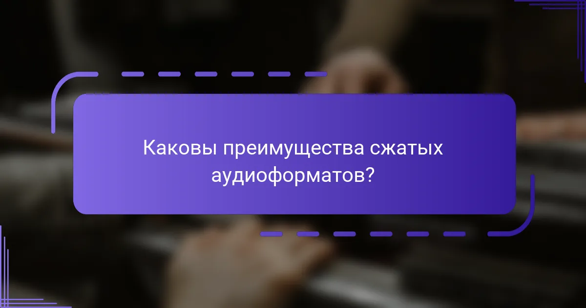 Каковы преимущества сжатых аудиоформатов?